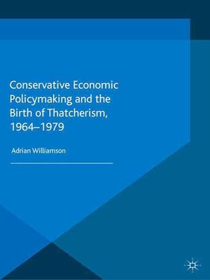 cover image of Conservative Economic Policymaking and the Birth of Thatcherism, 1964-1979